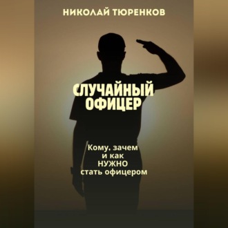 Случайный офицер. Кому, зачем и как нужно стать офицером