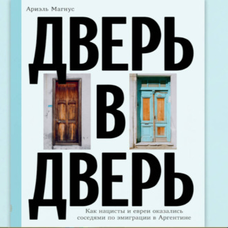 Дверь в дверь. Как нацисты и евреи оказались соседями по эмиграции в Аргентине