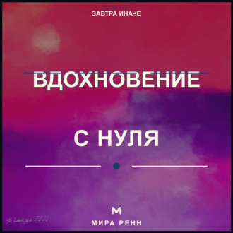 Вдохновение с нуля. Как находить идеи, поддерживать интерес и действовать, не дожидаясь особого настроения