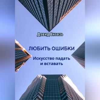 Любить ошибки. Искусство падать и вставать