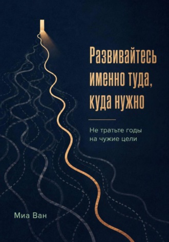 Развивайтесь именно туда, куда нужно. Не тратьте годы на чужие цели