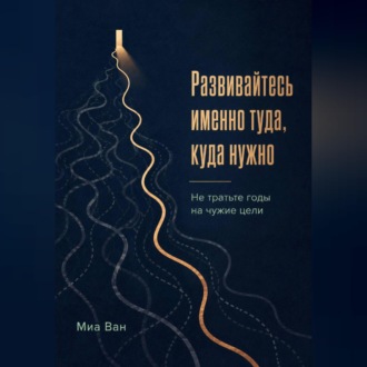 Развивайтесь именно туда, куда нужно. Не тратьте годы на чужие цели