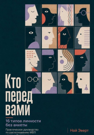 Кто перед вами. 16 типов личности без анкеты. Практическое руководство по распознаванию MBTI через наблюдение