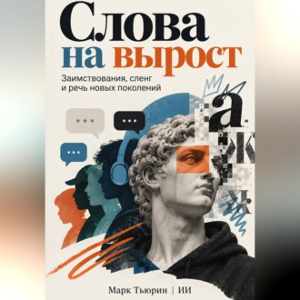 Слова на вырост: Заимствования, сленг и речь новых поколений