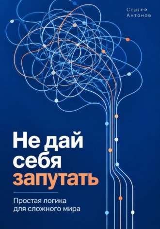 Не дай себя запутать. Простая логика для сложного мира