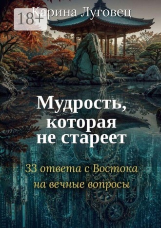 Мудрость, которая не стареет. 33 ответа с Востока на вечные вопросы