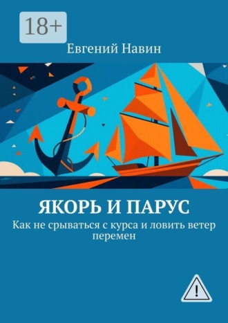 Якорь и парус. Как не срываться с курса и ловить ветер перемен