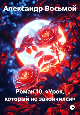 Роман 10. «Урок, который не закончился»
