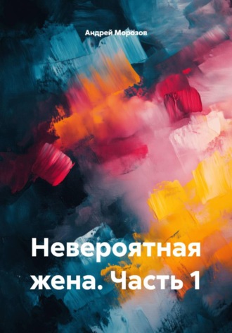 Невероятная жена. Часть 1