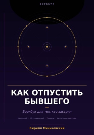 Как отпустить бывшего Практический воркбук для тех, кто застрял 18 упражнений, трекеры и антикризисный план для тех, кто не может перестать думать о нём