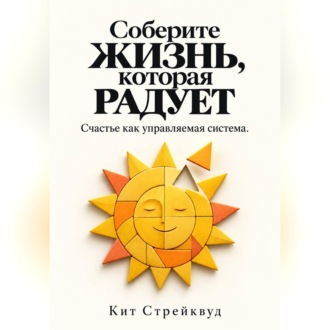Соберите жизнь, которая радует. Счастье как управляемая система