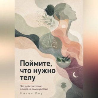 Поймите, что нужно телу. Что действительно влияет на самочувствие