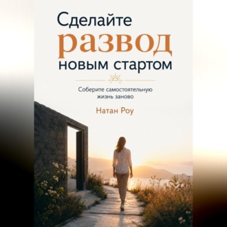Сделайте развод новым стартом. Соберите самостоятельную жизнь заново