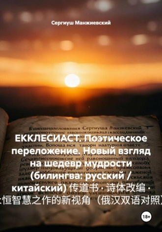ЕККЛЕСИАСТ. Поэтическое переложение. Новый взгляд на шедевр мудрости (билингва: русский / китайский) 传道书 · 诗体改编 · 永恒智慧之作的新视角（俄汉双语对照）