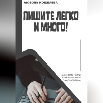 Пишите легко и много! Как писать книги без выгорания и самосаботажа