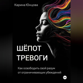 Шёпот тревоги. Как освободить свой разум от ограничивающих убеждений.
