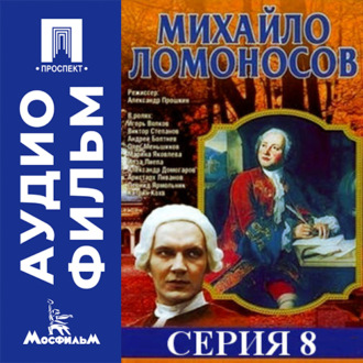 Михайло Ломоносов. Серия 8 - аудиофильм