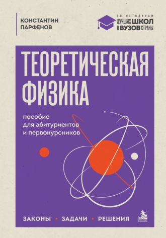 Теоретическая физика. Пособие для абитуриентов и первокурсников. Законы, задачи, решения