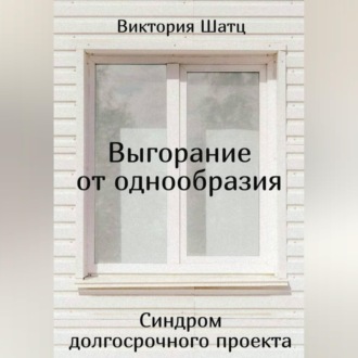 Выгорание от однообразия. Синдром долгосрочного проекта