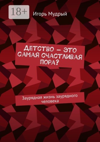 Детство — это самая счастливая пора? Заурядная жизнь заурядного человека