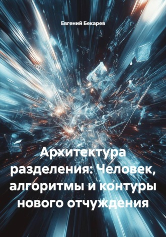 Архитектура разделения: Человек, алгоритмы и контуры нового отчуждения