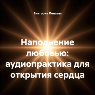 Наполнение любовью: аудиопрактика для открытия сердца