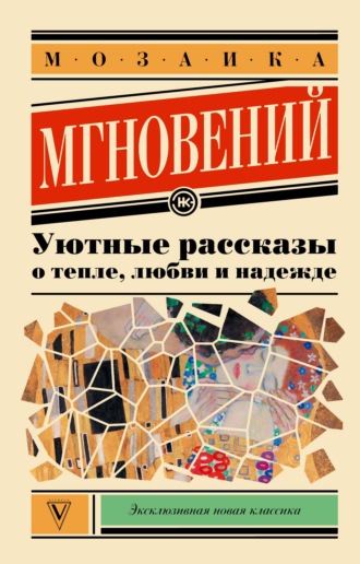 Мозаика мгновений. Уютные рассказы о тепле, любви и надежде
