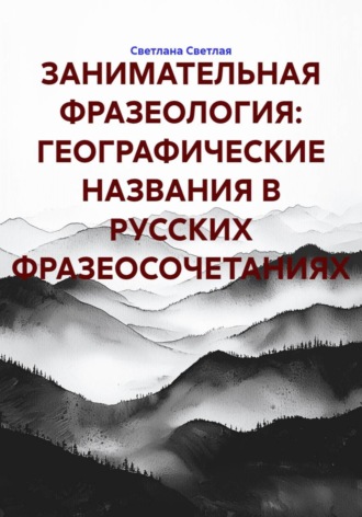 ЗАНИМАТЕЛЬНАЯ ФРАЗЕОЛОГИЯ: ГЕОГРАФИЧЕСКИЕ НАЗВАНИЯ В РУССКИХ ФРАЗЕОСОЧЕТАНИЯХ