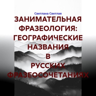 ЗАНИМАТЕЛЬНАЯ ФРАЗЕОЛОГИЯ: ГЕОГРАФИЧЕСКИЕ НАЗВАНИЯ В РУССКИХ ФРАЗЕОСОЧЕТАНИЯХ