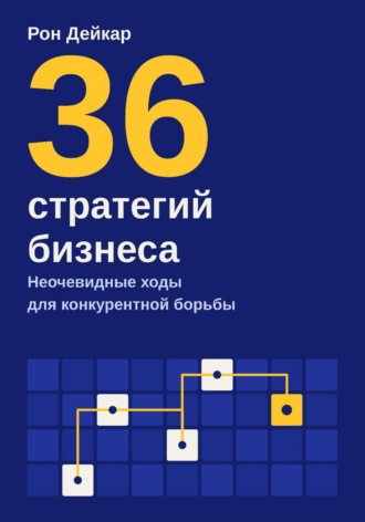 36 стратегий бизнеса. Неочевидные ходы для конкурентной борьбы