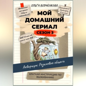 Мой домашний сериал. 3 сезон. Аквариум: Резиновая общага. Краткая инструкция по выживанию.