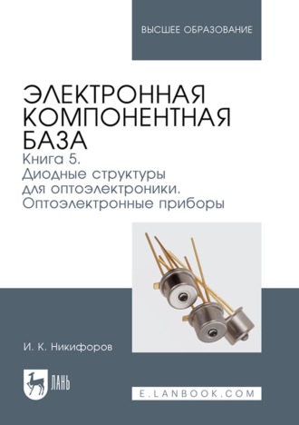 Электронная компонентная база. Книга 5. Диодные структуры для оптоэлектроники. Оптоэлектронные приборы. Учебное пособие для вузов