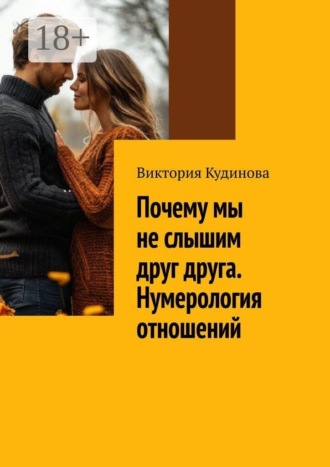 Почему мы не слышим друг друга. Нумерология отношений. Практическое руководство для тех, кто хочет понять партнёра — и сохранить себя