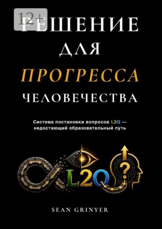 РЕШЕНИЕ ДЛЯ ПРОГРЕССА ЧЕЛОВЕЧЕСТВА. Система постановки вопросов L2Q — недостающий образовательный путь