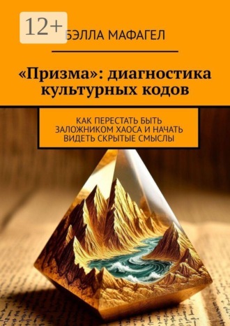 «Призма»: диагностика культурных кодов. Как перестать быть заложником хаоса и начать видеть скрытые смыслы