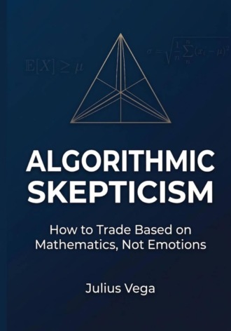 Algorithmic Skepticism: How to Trade Based on Mathematics, Not Emotions