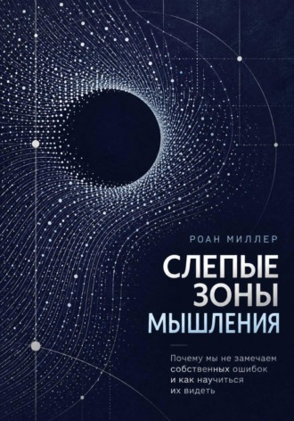 Слепые зоны мышления. Почему мы не замечаем собственных ошибок и как научиться их видеть
