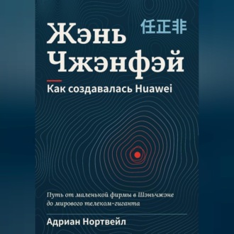Жэнь Чжэнфэй. Как создавалась Huawei