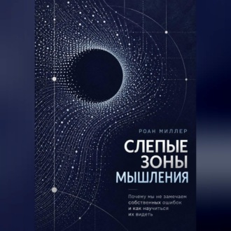 Слепые зоны мышления. Почему мы не замечаем собственных ошибок и как научиться их видеть