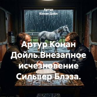 Артур Конан Дойль.Внезапное исчезновение Сильвер Блэза.