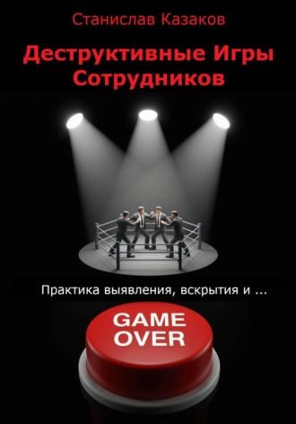 Деструктивные Игры Сотрудников. Практика выявления, вскрытия и ... game over!