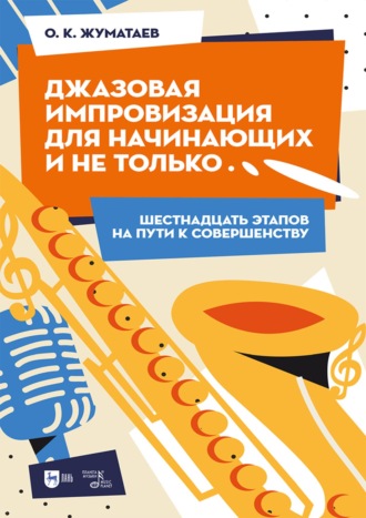 Джазовая импровизация для начинающих и не только… Шестнадцать этапов на пути к совершенству. 3-е издание, стереотипное