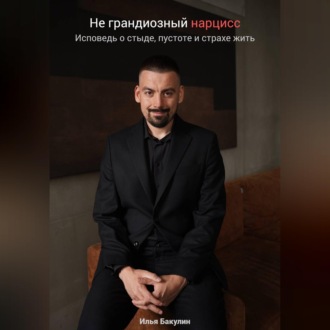Не грандиозный нарцисс. Исповедь о стыде, пустоте и страхе жить