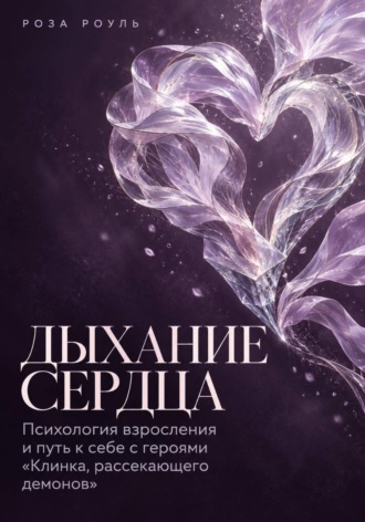 Дыхание сердца. Психология взросления и путь к себе с героями «Клинка, рассекающего демонов»