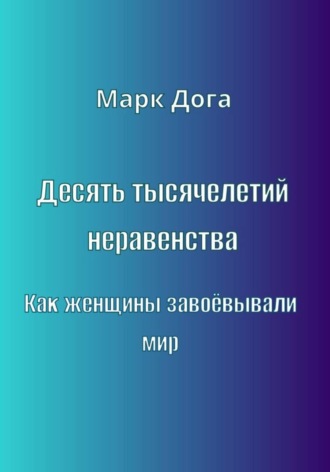 Десять тысячелетий неравенства. Как женщины завоёвывали мир