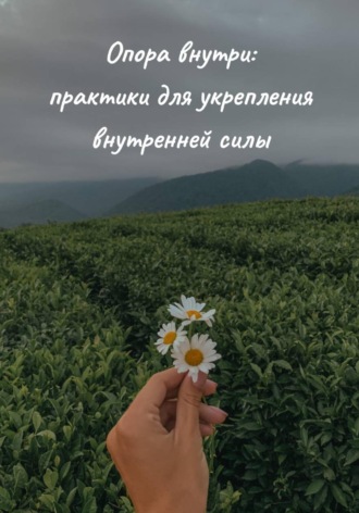 Опора внутри: практики для укрепления внутренней силы
