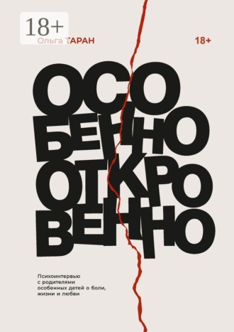 Особенно откровенно. Психоинтервью с родителями особенных детей о боли, жизни и любви
