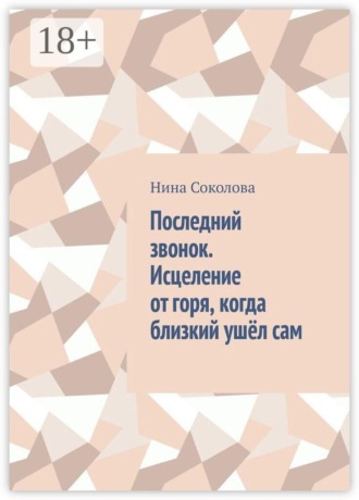 Последний звонок. Исцеление от горя, когда близкий ушёл сам. Практикум по работе с утратой через самоубийство