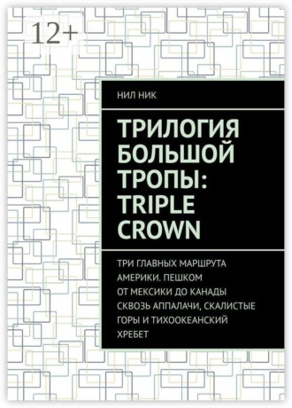 Трилогия большой тропы: Triple crown. Три главных маршрута Америки. Пешком от Мексики до Канады сквозь Аппалачи, Скалистые горы и Тихоокеанский хребет
