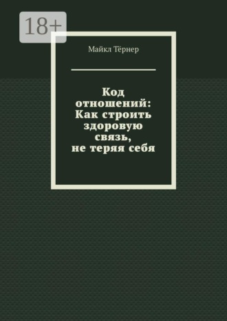 Код отношений: Как строить здоровую связь, не теряя себя